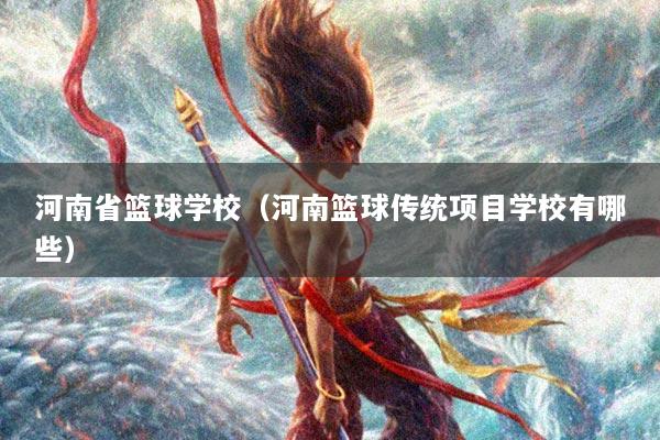 河南省篮球学校（河南篮球传统项目学校有哪些）