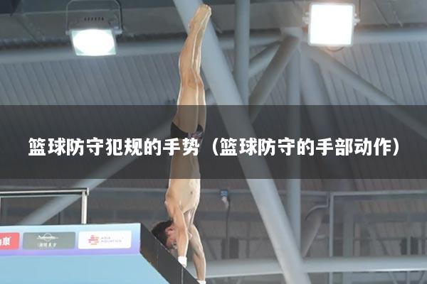 篮球防守犯规的手势（篮球防守的手部动作）