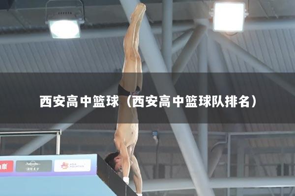 西安高中篮球（西安高中篮球队排名）