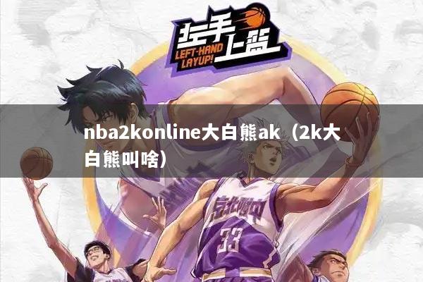 nba2konline大白熊ak(2k大白熊叫啥)