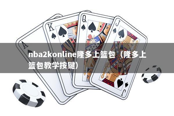nba2konline隆多上篮包(隆多上篮包教学按键)