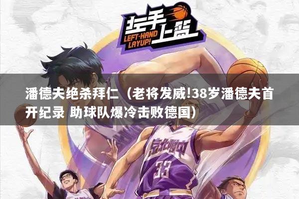 潘德夫绝杀拜仁（老将发威!38岁潘德夫首开纪录 助球队爆冷击败德国）