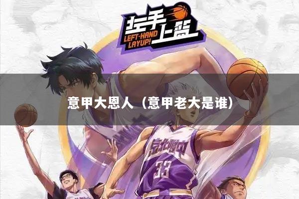 意甲大恩人（意甲老大是谁）