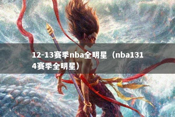 12-13赛季nba全明星（nba1314赛季全明星）