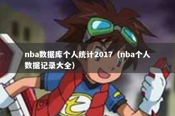 nba数据库个人统计2017（nba个人数据记录大全）