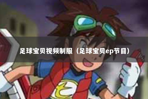 足球宝贝视频制服（足球宝贝ep节目）