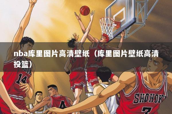 nba库里图片高清壁纸（库里图片壁纸高清投篮）