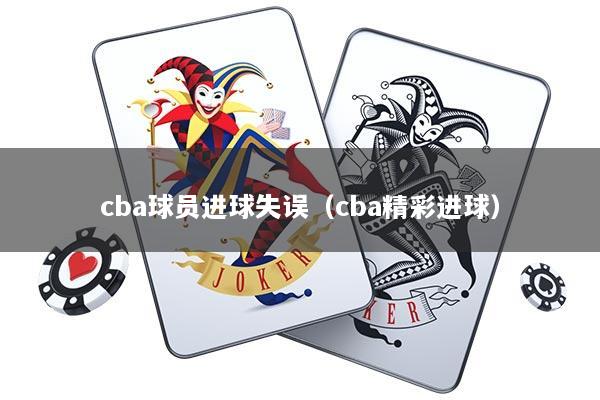 cba球员进球失误（cba精彩进球）