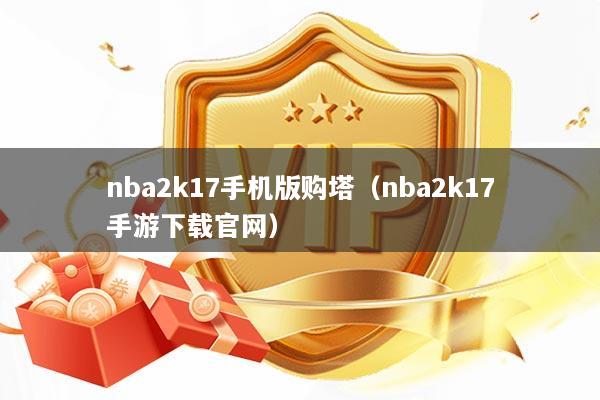 nba2k17手机版购塔(nba2k17手游下载官网)