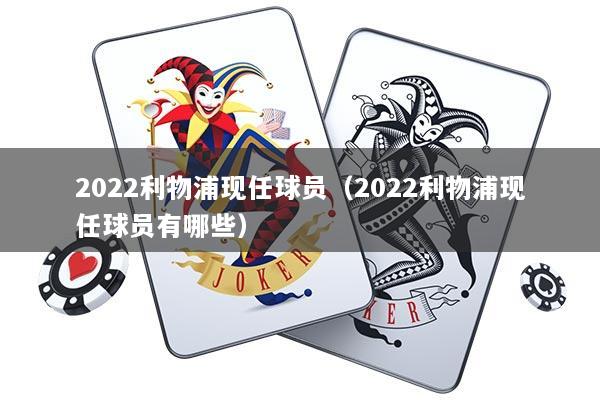 2022利物浦现任球员（2022利物浦现任球员有哪些）